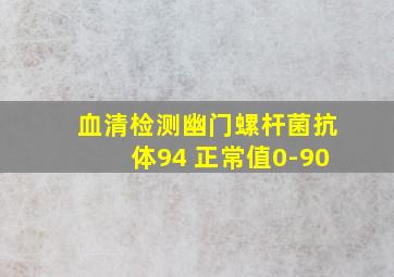 血清检测幽门螺杆菌抗体94 正常值0-90